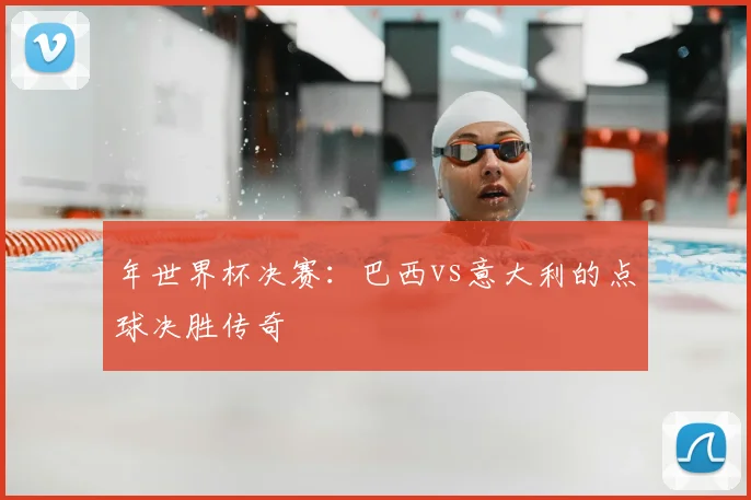年世界杯决赛:巴西vs意大利的点球决胜传奇